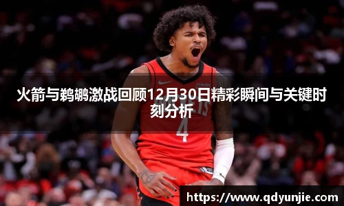 火箭与鹈鹕激战回顾12月30日精彩瞬间与关键时刻分析