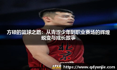 方硕的篮球之路：从青涩少年到职业赛场的辉煌蜕变与成长故事