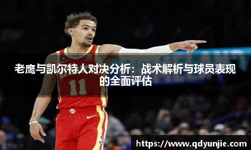 老鹰与凯尔特人对决分析：战术解析与球员表现的全面评估